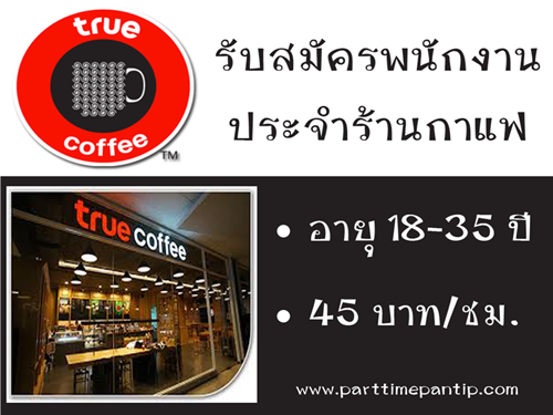 งาน Part Time ร้านกาแฟ True Coffee ชั่วโมงละ 45 บาท