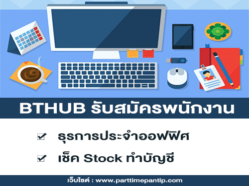 BTHUB รับสมัครพนักงาน ธุรการ เช็ค Stock ทำบัญชี
