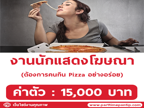 งานโฆษณา ต้องการคนมากิน Pizza อย่างอร่อย (ค่าตัว 15,000 บาท)