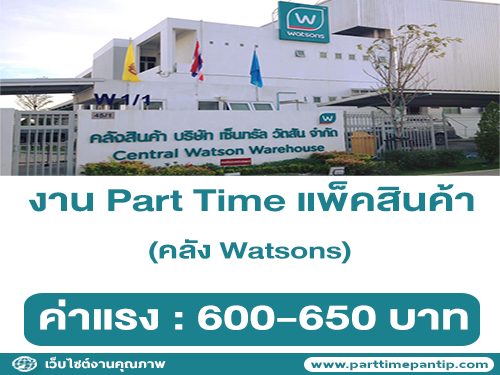 งาน Part Time แพ็คสินค้า คลัง Watsons (ค่าแรง 600-650 บาท)