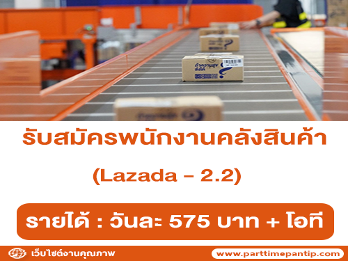 งาน Part Time คลังสินค้า Lazada หลายอัตรา (วันละ 575 บาท + โอที)