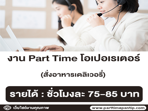 งาน Part Time โอเปอเรเตอร์ สั่งอาหารเดลิเวอรี่ (ชั่วโมงละ 75-85 บาท)